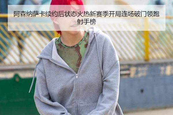 a-sen-na-sa-ka-xu-yue-hou-zhuang-tai-huo-re-xin-sai-ji-kai-ju-lian-chang-po-men-ling-pao-she-shou-bang-3-588.jpg